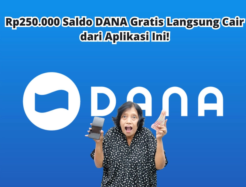 Rp250.000 Saldo DANA Gratis Langsung Cair dari Aplikasi Ini!