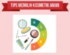 Memilih Kosmetik Aman dan Berkualitas dengan Metode 'CEKLIK'